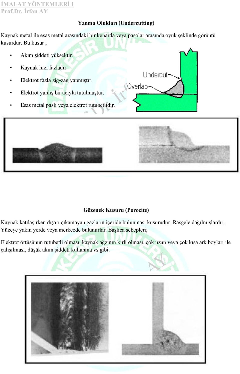 Esas metal paslı veya elektrot rutubetlidir. Gözenek Kusuru (Porozite) Kaynak katılaşırken dışarı çıkamayan gazların içeride bulunması kusurudur.