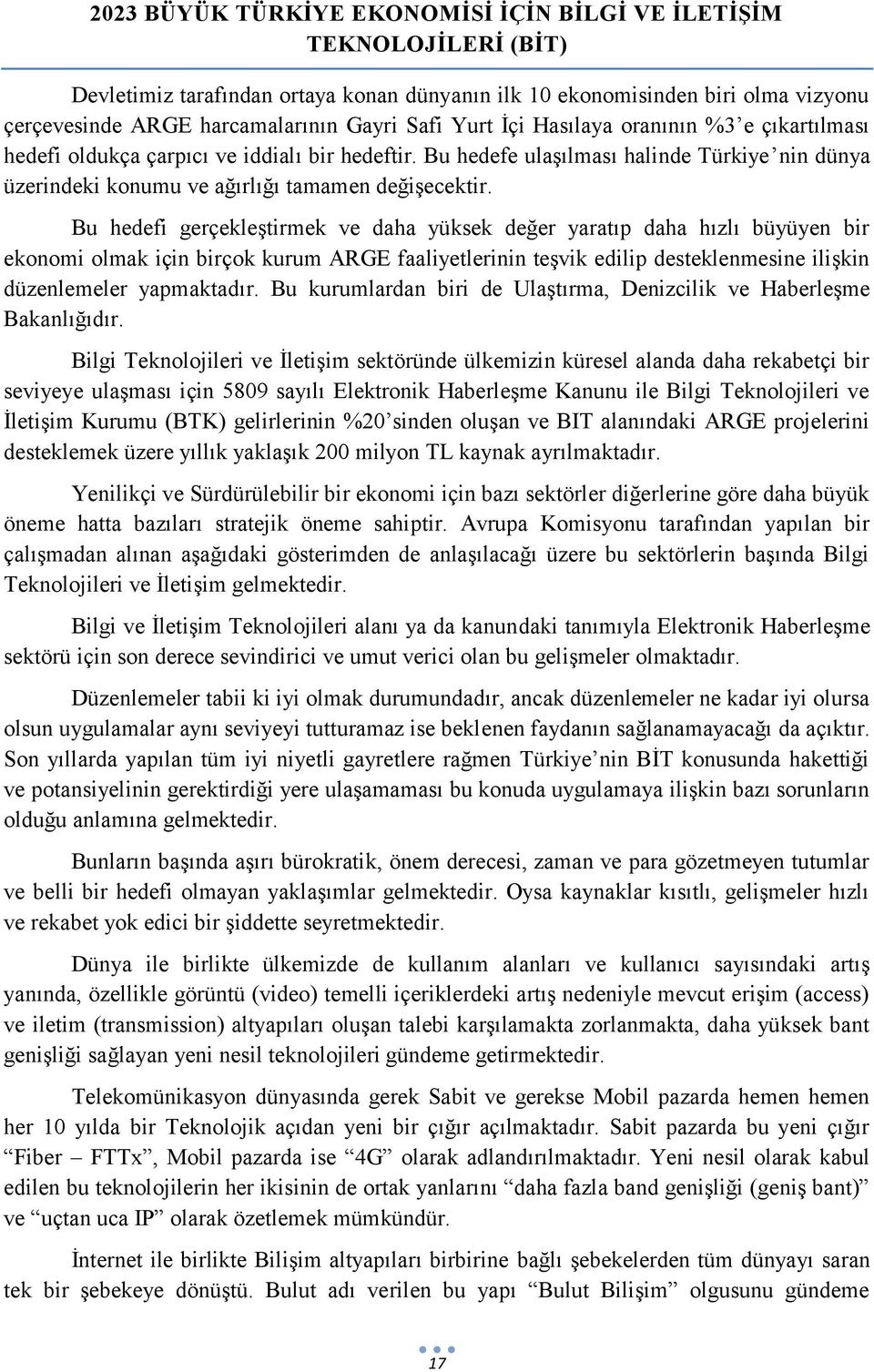 Bu hedefi gerçekleştirmek ve daha yüksek değer yaratıp daha hızlı büyüyen bir ekonomi olmak için birçok kurum ARGE faaliyetlerinin teşvik edilip desteklenmesine ilişkin düzenlemeler yapmaktadır.