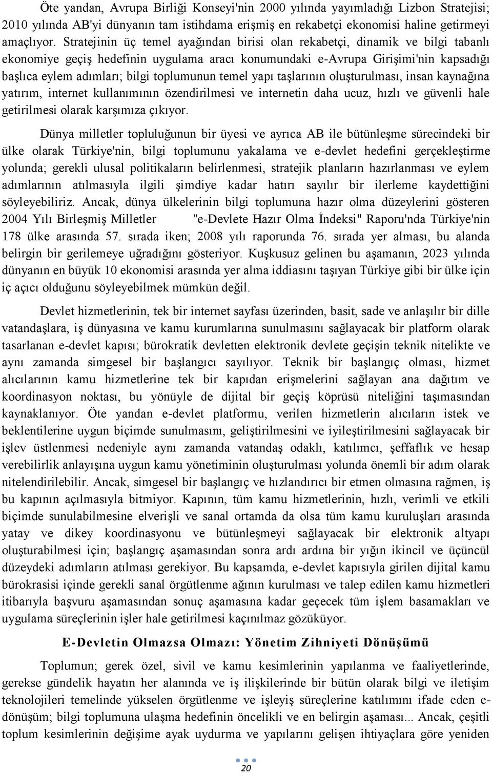 toplumunun temel yapı taşlarının oluşturulması, insan kaynağına yatırım, internet kullanımının özendirilmesi ve internetin daha ucuz, hızlı ve güvenli hale getirilmesi olarak karşımıza çıkıyor.