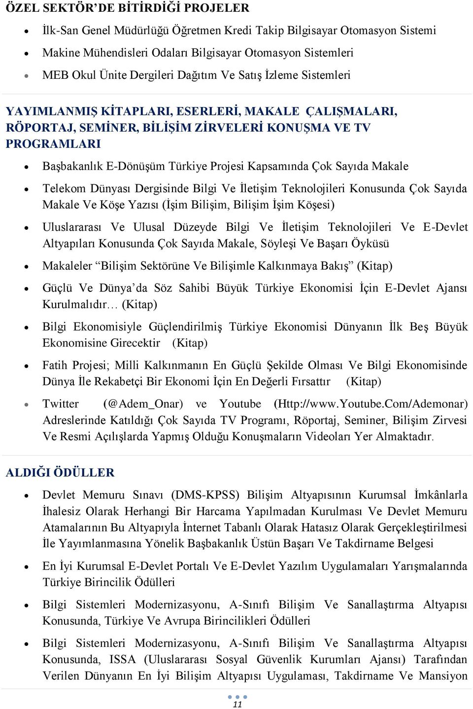 Çok Sayıda Makale Telekom Dünyası Dergisinde Bilgi Ve İletişim Teknolojileri Konusunda Çok Sayıda Makale Ve Köşe Yazısı (İşim Bilişim, Bilişim İşim Köşesi) Uluslararası Ve Ulusal Düzeyde Bilgi Ve