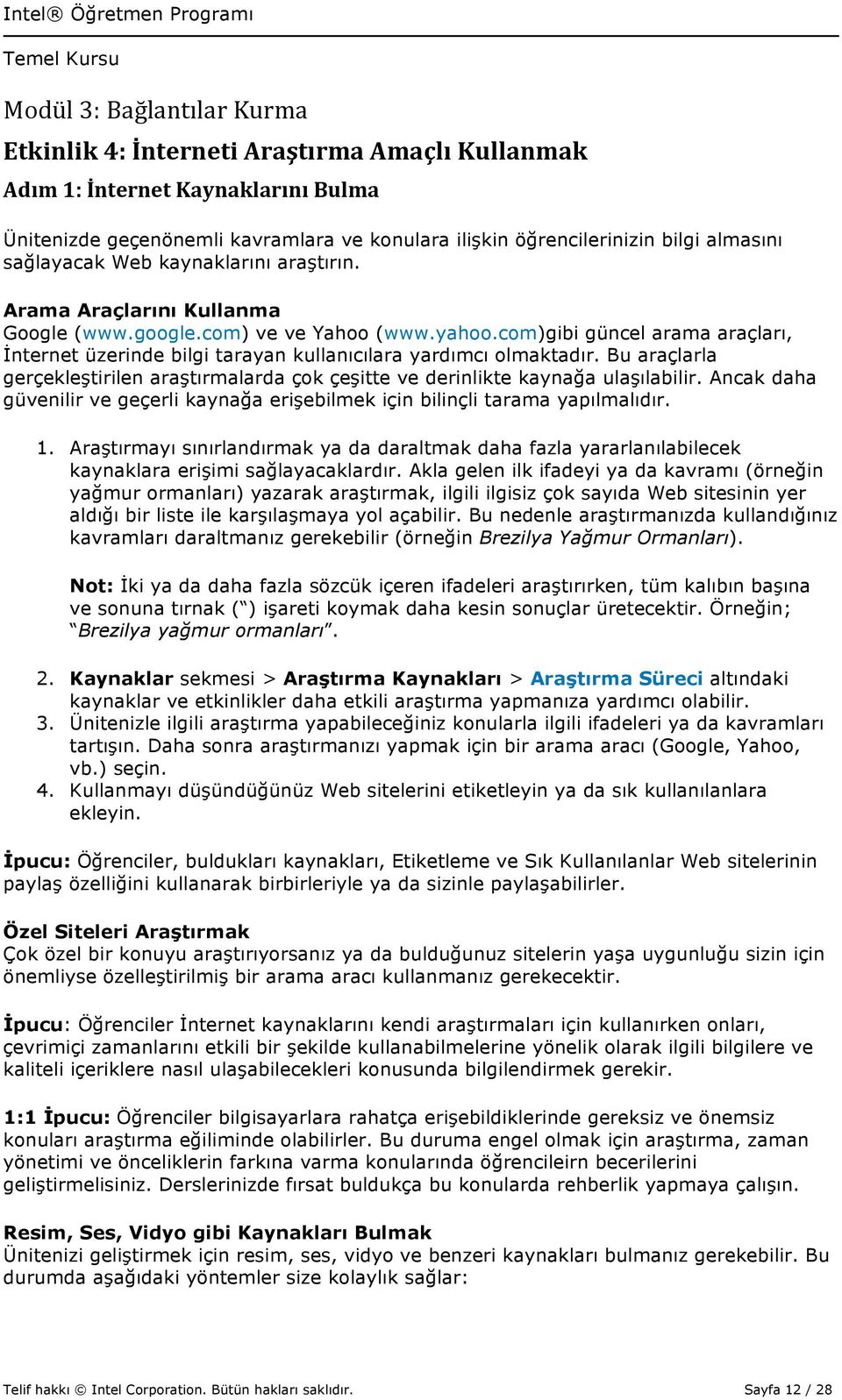 Bu araçlarla gerçekleştirilen araştırmalarda çok çeşitte ve derinlikte kaynağa ulaşılabilir. Ancak daha güvenilir ve geçerli kaynağa erişebilmek için bilinçli tarama yapılmalıdır. 1.