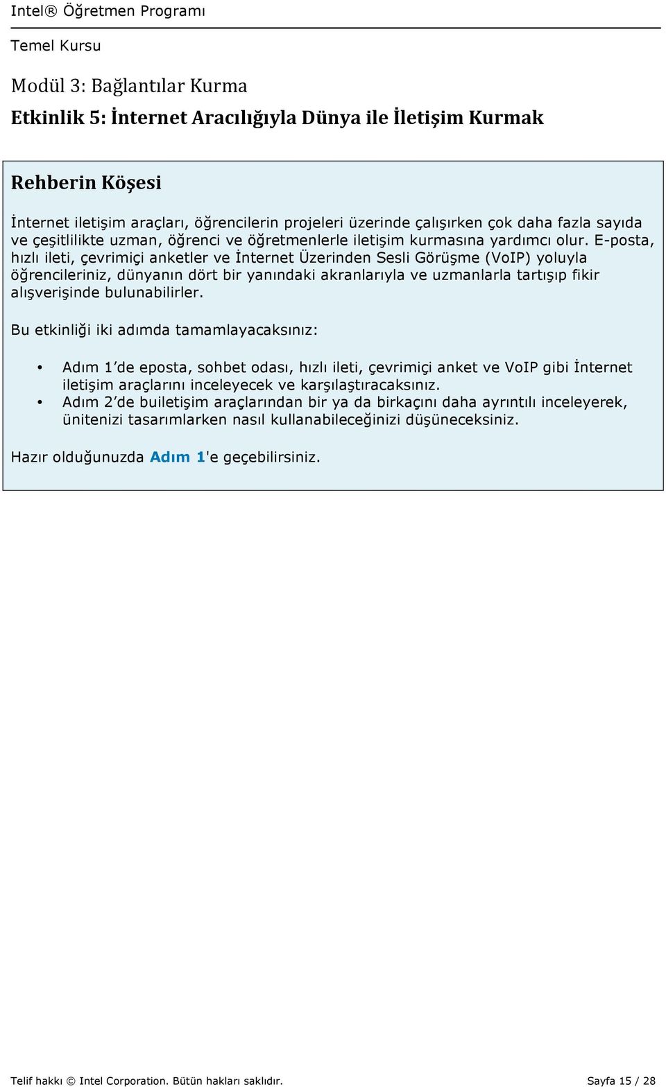 E-posta, hızlı ileti, çevrimiçi anketler ve İnternet Üzerinden Sesli Görüşme (VoIP) yoluyla öğrencileriniz, dünyanın dört bir yanındaki akranlarıyla ve uzmanlarla tartışıp fikir alışverişinde