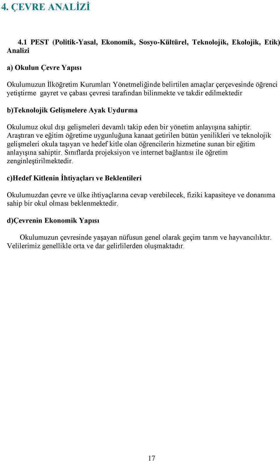 yetiştirme gayret ve çabası çevresi tarafından bilinmekte ve takdir edilmektedir b)teknolojik Gelişmelere Ayak Uydurma Okulumuz okul dışı gelişmeleri devamlı takip eden bir yönetim anlayışına