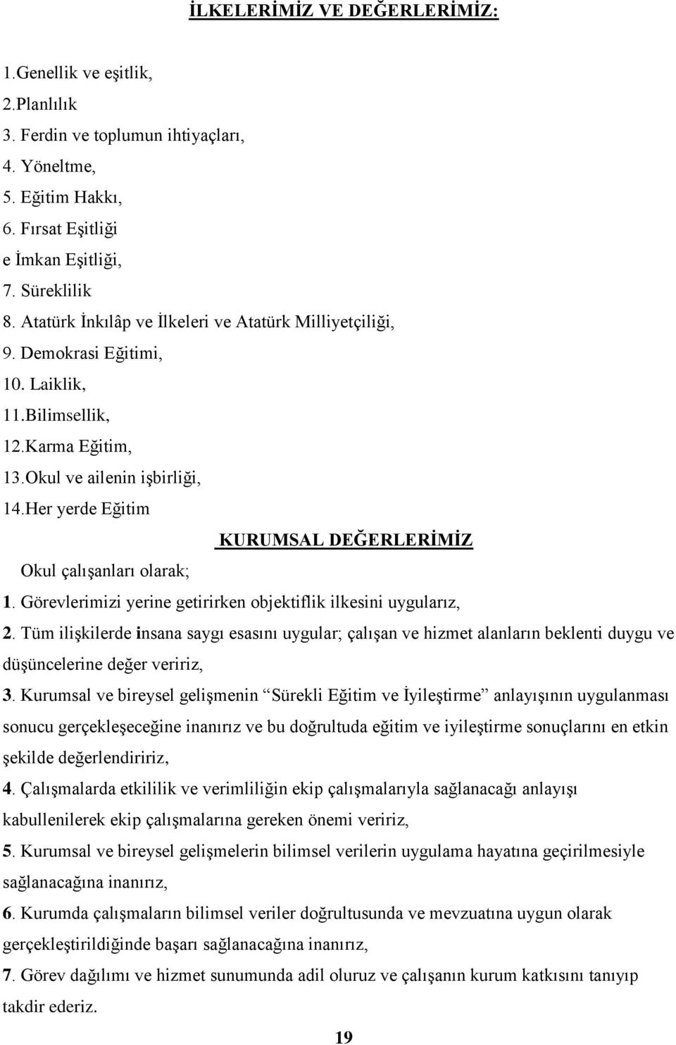 Her yerde Eğitim KURUMSAL DEĞERLERİMİZ Okul çalışanları olarak; 1. Görevlerimizi yerine getirirken objektiflik ilkesini uygularız, 2.