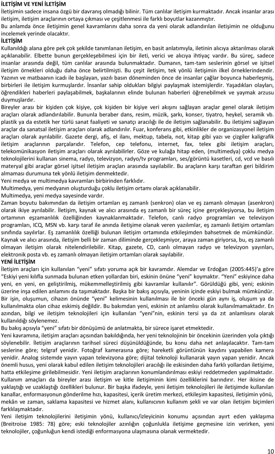 Bu anlamda önce iletişimin genel kavramlarını daha sonra da yeni olarak adlandırılan iletişimin ne olduğunu incelemek yerinde olacaktır.