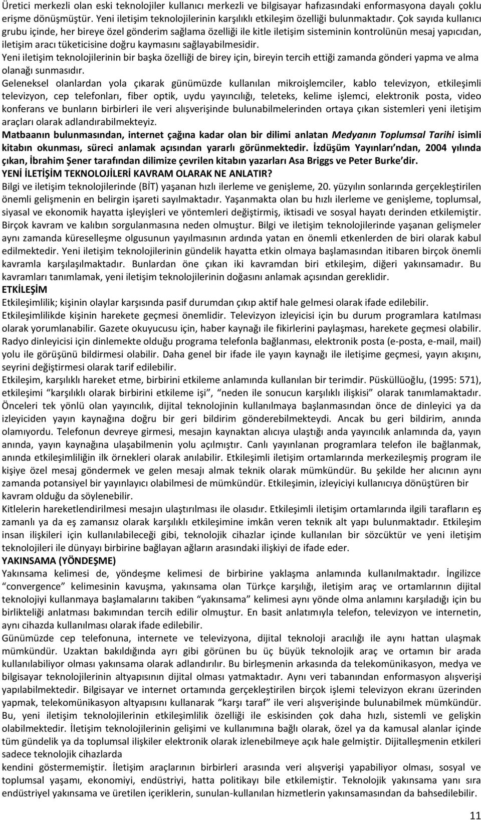 Çok sayıda kullanıcı grubu içinde, her bireye özel gönderim sağlama özelliği ile kitle iletişim sisteminin kontrolünün mesaj yapıcıdan, iletişim aracı tüketicisine doğru kaymasını sağlayabilmesidir.