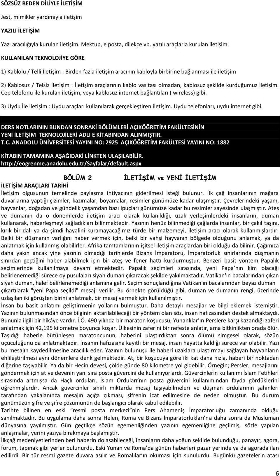 olmadan, kablosuz şekilde kurduğumuz iletişim. Cep telefonu ile kurulan iletişim, veya kablosuz internet bağlantıları ( wireless) gibi.