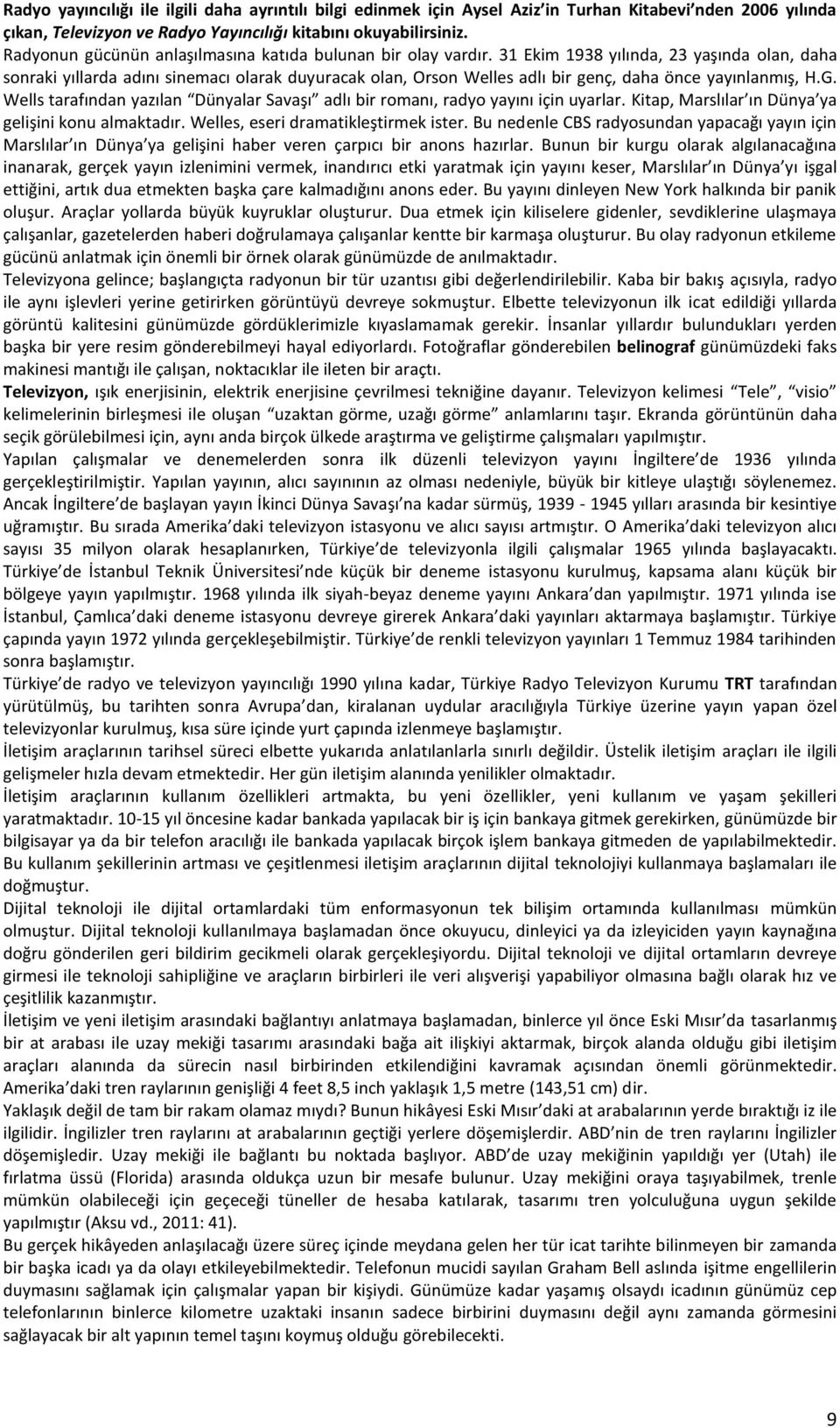 31 Ekim 1938 yılında, 23 yaşında olan, daha sonraki yıllarda adını sinemacı olarak duyuracak olan, Orson Welles adlı bir genç, daha önce yayınlanmış, H.G.