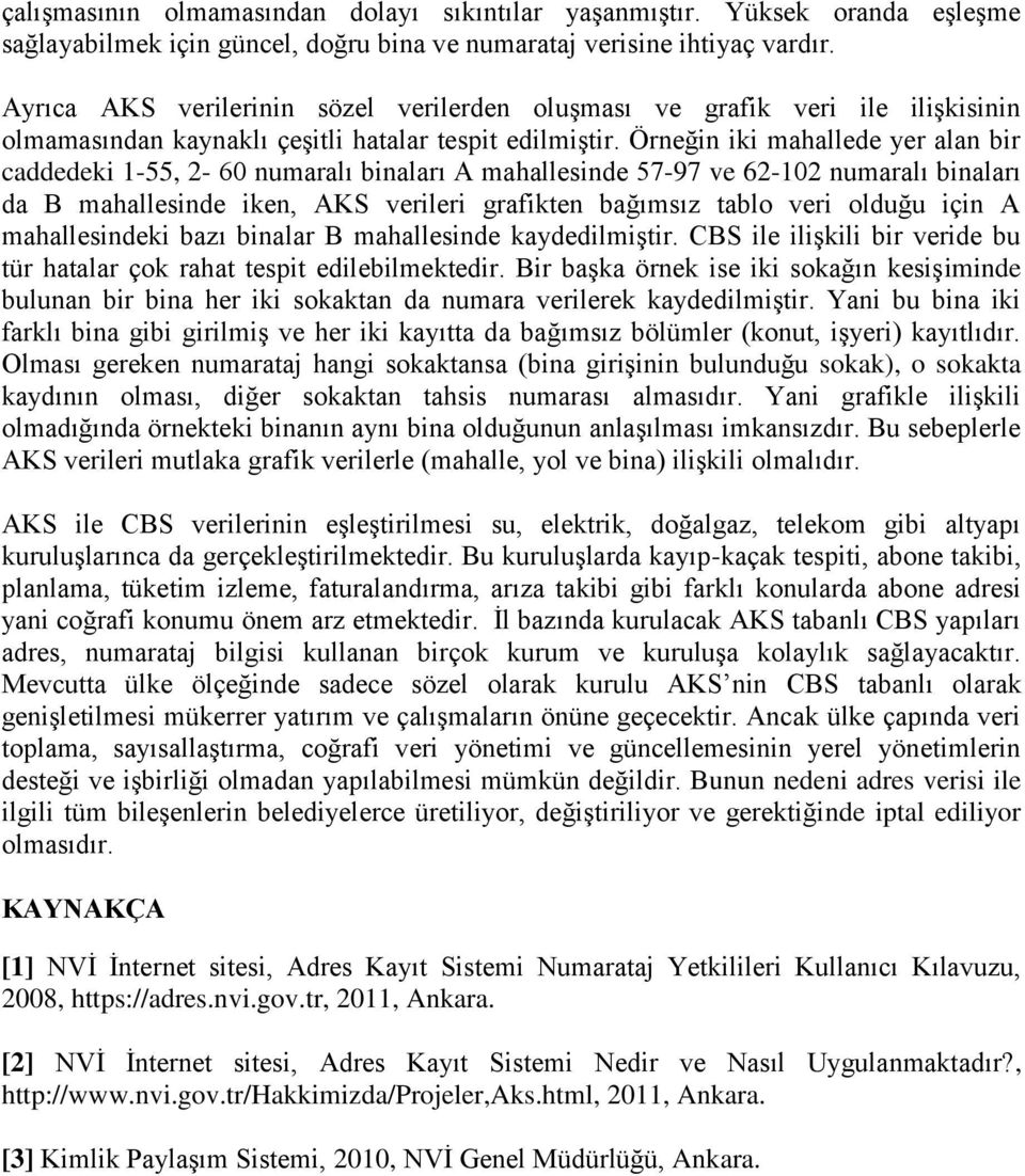 Örneğin iki mahallede yer alan bir caddedeki 1-55, 2-60 numaralı binaları A mahallesinde 57-97 ve 62-102 numaralı binaları da B mahallesinde iken, AKS verileri grafikten bağımsız tablo veri olduğu