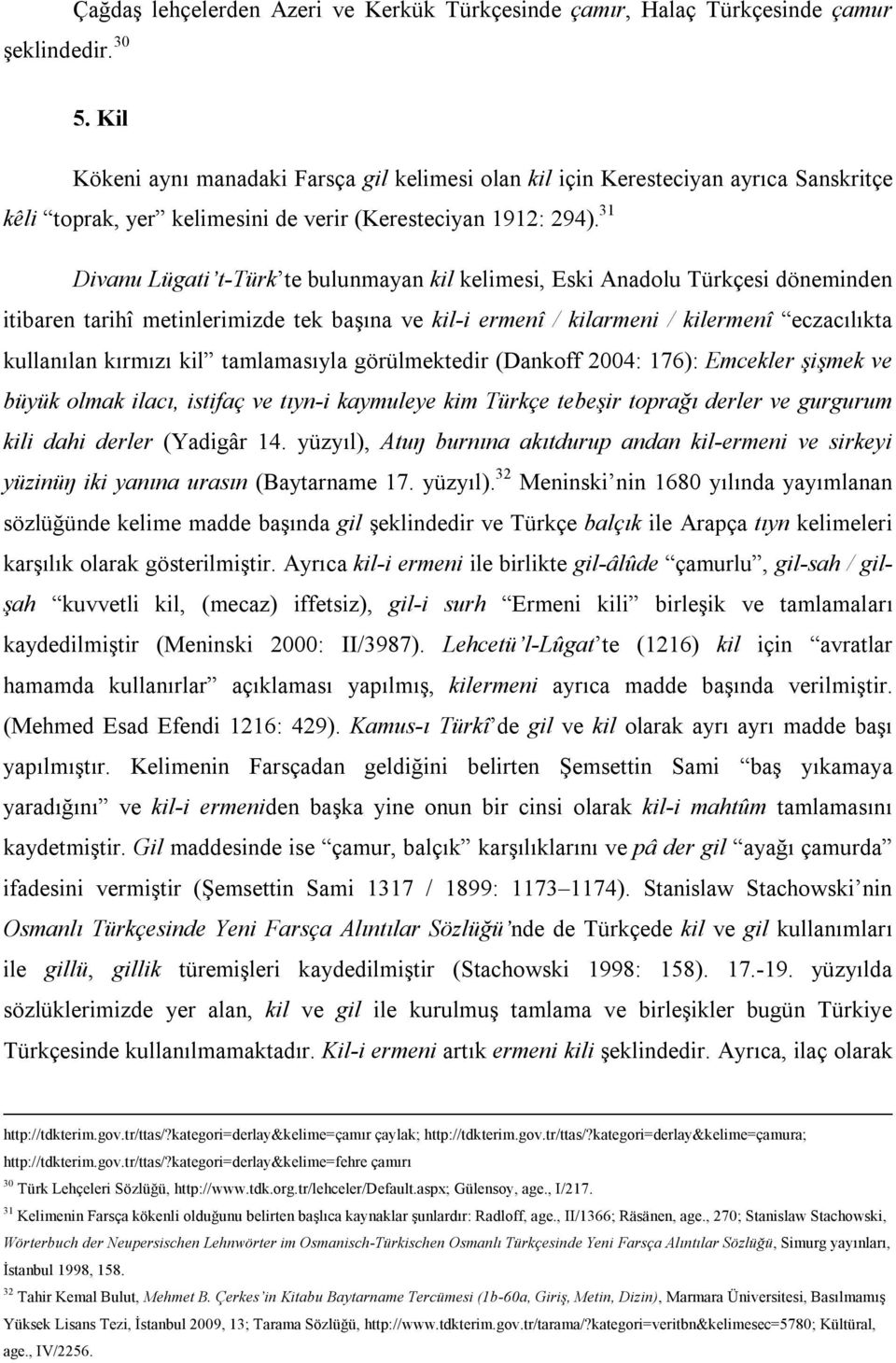 31 Divanu Lügati t-türk te bulunmayan kil kelimesi, Eski Anadolu Türkçesi döneminden itibaren tarihî metinlerimizde tek başına ve kil-i ermenî / kilarmeni / kilermenî eczacılıkta kullanılan kırmızı