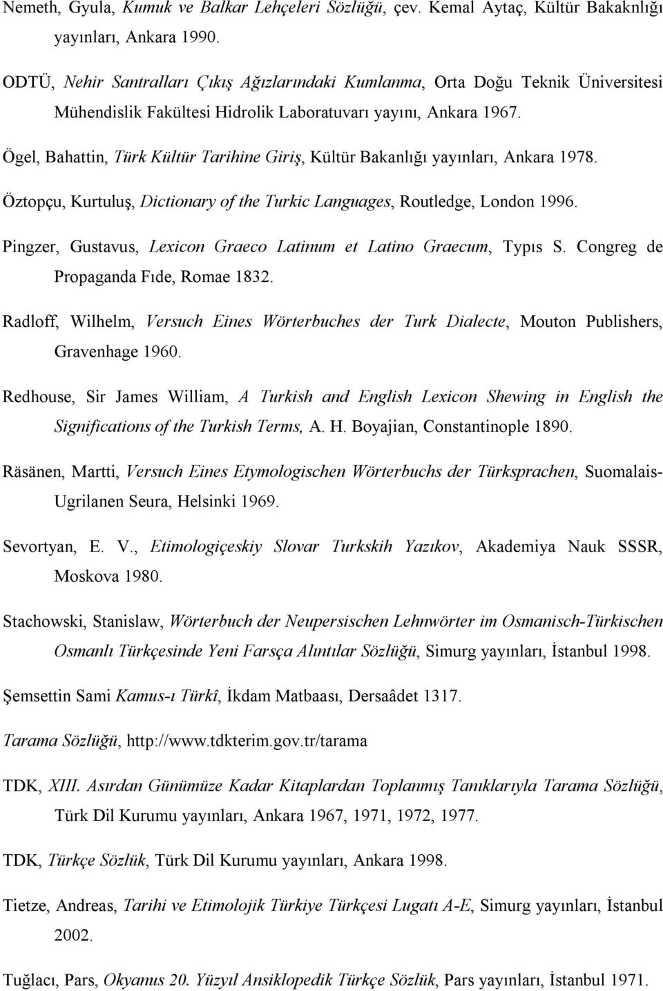 Ögel, Bahattin, Türk Kültür Tarihine Giriş, Kültür Bakanlığı yayınları, Ankara 1978. Öztopçu, Kurtuluş, Dictionary of the Turkic Languages, Routledge, London 1996.