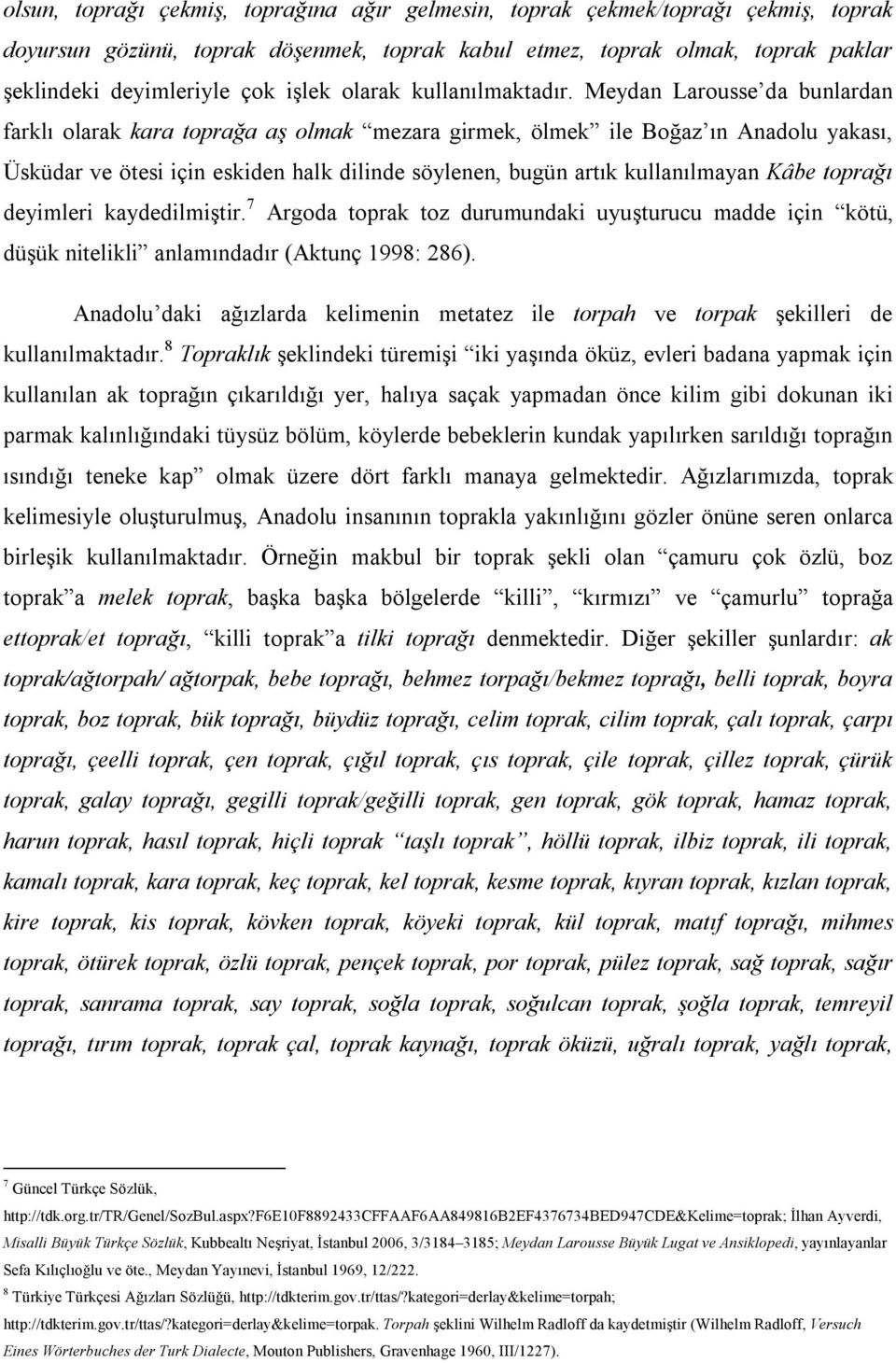 Meydan Larousse da bunlardan farklı olarak kara toprağa aş olmak mezara girmek, ölmek ile Boğaz ın Anadolu yakası, Üsküdar ve ötesi için eskiden halk dilinde söylenen, bugün artık kullanılmayan Kâbe