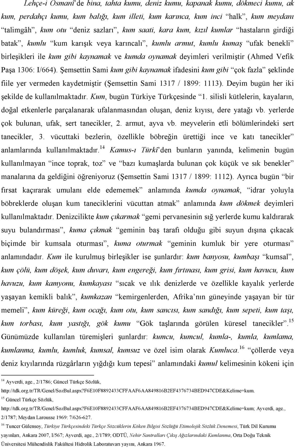 verilmiştir (Ahmed Vefik Paşa 1306: I/664). Şemsettin Sami kum gibi kaynamak ifadesini kum gibi çok fazla şeklinde fiile yer vermeden kaydetmiştir (Şemsettin Sami 1317 / 1899: 1113).