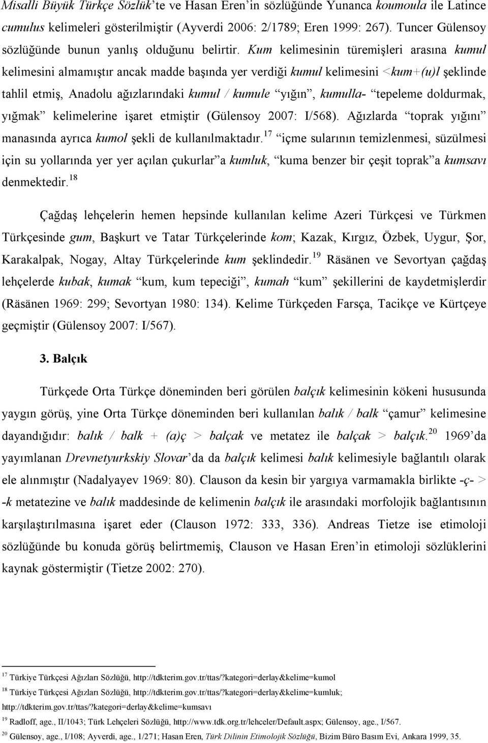 Kum kelimesinin türemişleri arasına kumul kelimesini almamıştır ancak madde başında yer verdiği kumul kelimesini <kum+(u)l şeklinde tahlil etmiş, Anadolu ağızlarındaki kumul / kumule yığın, kumulla-