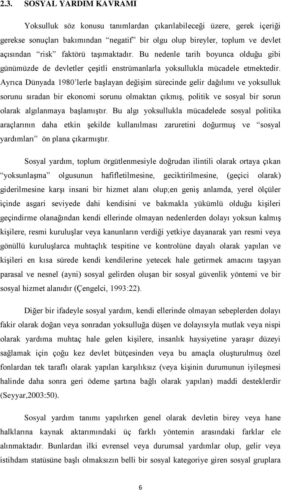 Ayrıca Dünyada 1980 lerle başlayan değişim sürecinde gelir dağılımı ve yoksulluk sorunu sıradan bir ekonomi sorunu olmaktan çıkmış, politik ve sosyal bir sorun olarak algılanmaya başlamıştır.