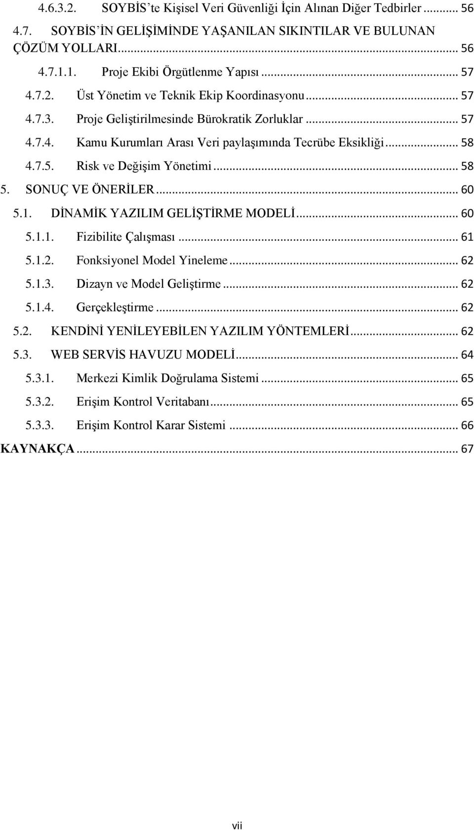 .. 58 5. SONUÇ VE ÖNERİLER... 60 5.1. DİNAMİK YAZILIM GELİŞTİRME MODELİ... 60 5.1.1. Fizibilite Çalışması... 61 5.1.2. Fonksiyonel Model Yineleme... 62 5.1.3. Dizayn ve Model Geliştirme... 62 5.1.4.