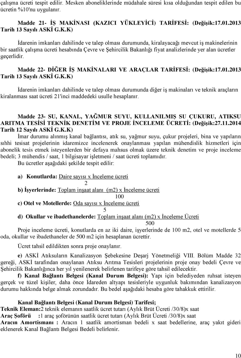 G.K.K) İdarenin imkanları dahilinde ve talep olması durumunda, kiralayacağı mevcut iş makinelerinin bir saatlik çalışma ücreti hesabında Çevre ve Şehircilik Bakanlığı fiyat analizlerinde yer alan