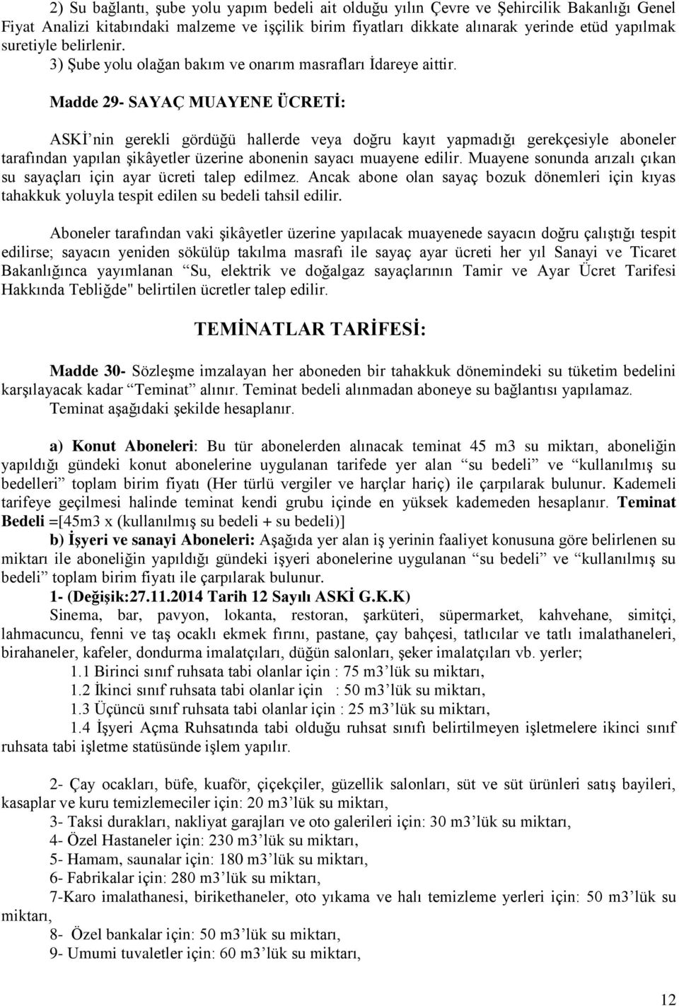 Madde 29- SAYAÇ MUAYENE ÜCRETİ: ASKİ nin gerekli gördüğü hallerde veya doğru kayıt yapmadığı gerekçesiyle aboneler tarafından yapılan şikâyetler üzerine abonenin sayacı muayene edilir.