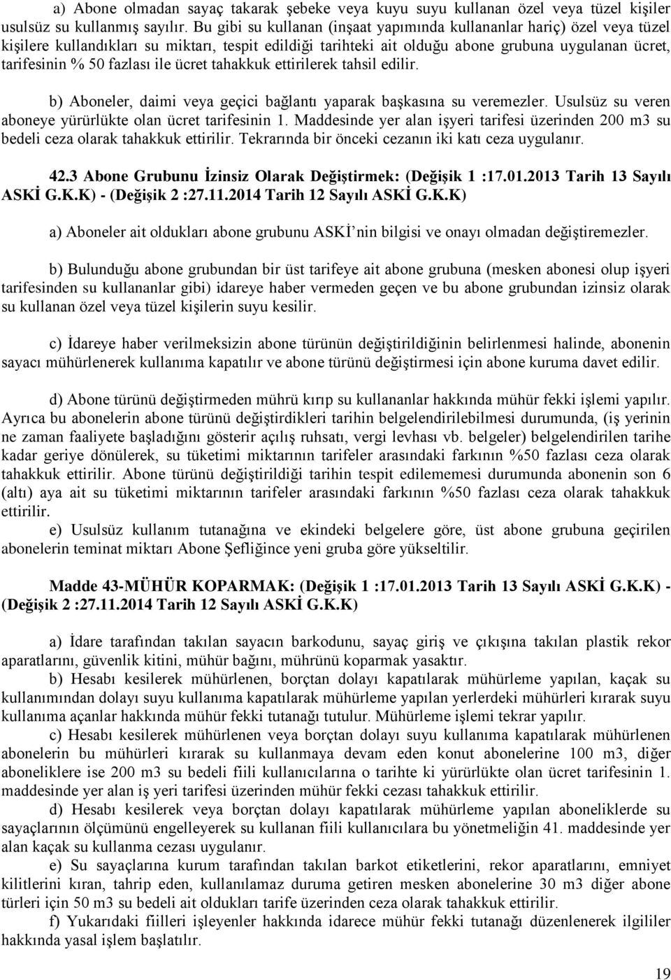 fazlası ile ücret tahakkuk ettirilerek tahsil edilir. b) Aboneler, daimi veya geçici bağlantı yaparak başkasına su veremezler. Usulsüz su veren aboneye yürürlükte olan ücret tarifesinin 1.