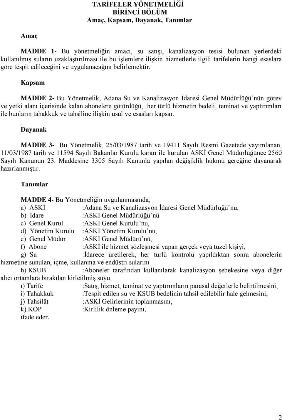 Kapsam MADDE 2- Bu Yönetmelik, Adana Su ve Kanalizasyon İdaresi Genel Müdürlüğü nün görev ve yetki alanı içerisinde kalan abonelere götürdüğü, her türlü hizmetin bedeli, teminat ve yaptırımları ile