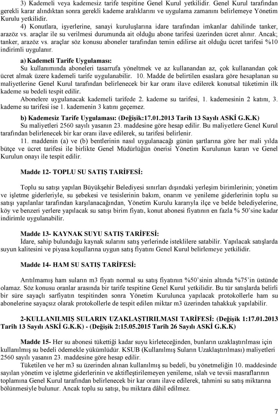 4) Konutlara, işyerlerine, sanayi kuruluşlarına idare tarafından imkanlar dahilinde tanker, arazöz vs. araçlar ile su verilmesi durumunda ait olduğu abone tarifesi üzerinden ücret alınır.