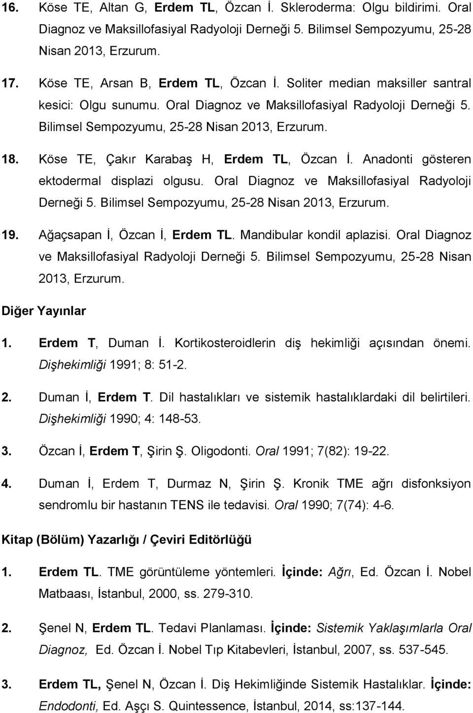 Köse TE, Çakır Karabaş H, Erdem TL, Özcan İ. Anadonti gösteren ektodermal displazi olgusu. Oral Diagnoz ve Maksillofasiyal Radyoloji Derneği 5. Bilimsel Sempozyumu, 25-28 Nisan 2013, Erzurum. 19.