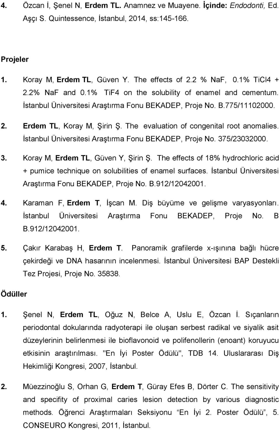 The evaluation of congenital root anomalies. İstanbul Üniversitesi Araştırma Fonu BEKADEP, Proje No. 375/23032000. 3. Koray M, Erdem TL, Güven Y, Şirin Ş.