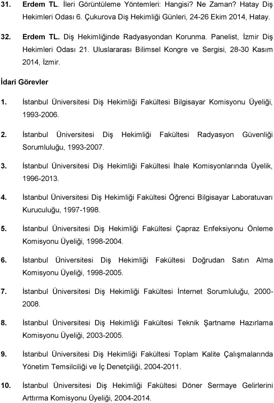 İstanbul Üniversitesi Diş Hekimliği Fakültesi Bilgisayar Komisyonu Üyeliği, 1993-2006. 2. İstanbul Üniversitesi Diş Hekimliği Fakültesi Radyasyon Güvenliği Sorumluluğu, 1993-2007. 3.