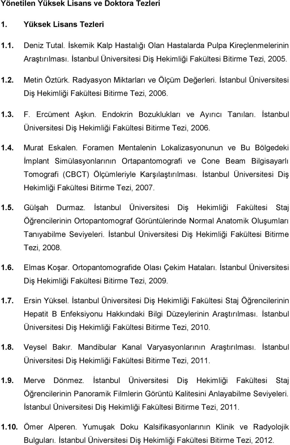 Endokrin Bozuklukları ve Ayırıcı Tanıları. İstanbul Üniversitesi Diş Hekimliği Fakültesi Bitirme Tezi, 2006. 1.4. Murat Eskalen.