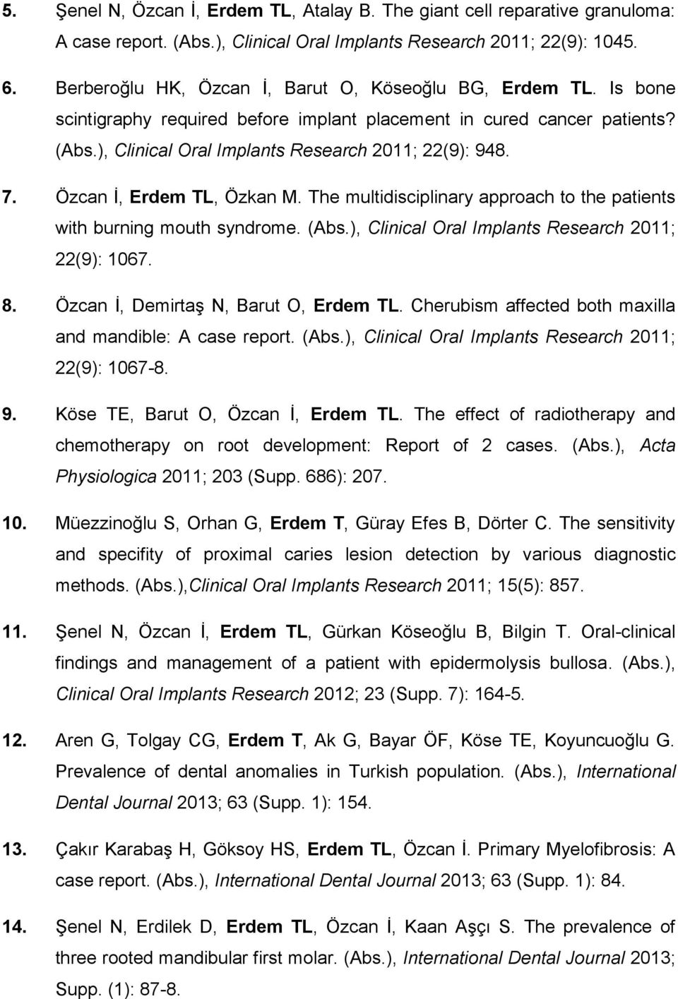 Özcan İ, Erdem TL, Özkan M. The multidisciplinary approach to the patients with burning mouth syndrome. (Abs.), Clinical Oral Implants Research 2011; 22(9): 1067. 8.