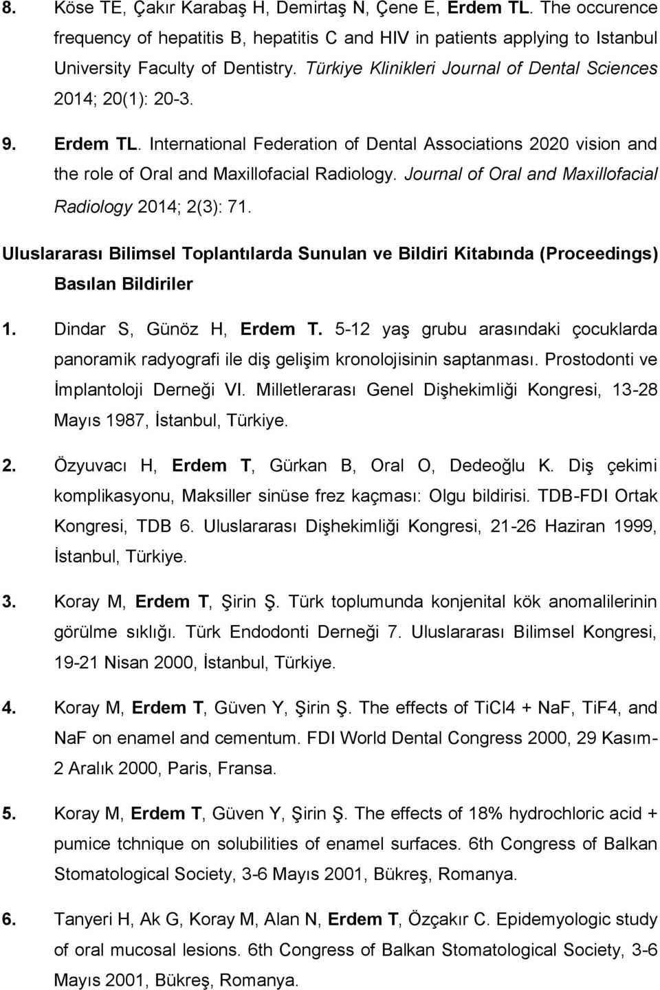 Journal of Oral and Maxillofacial Radiology 2014; 2(3): 71. Uluslararası Bilimsel Toplantılarda Sunulan ve Bildiri Kitabında (Proceedings) Basılan Bildiriler 1. Dindar S, Günöz H, Erdem T.