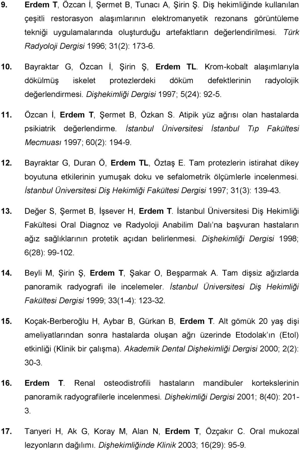 Türk Radyoloji Dergisi 1996; 31(2): 173-6. 10. Bayraktar G, Özcan İ, Şirin Ş, Erdem TL. Krom-kobalt alaşımlarıyla dökülmüş iskelet protezlerdeki döküm defektlerinin radyolojik değerlendirmesi.