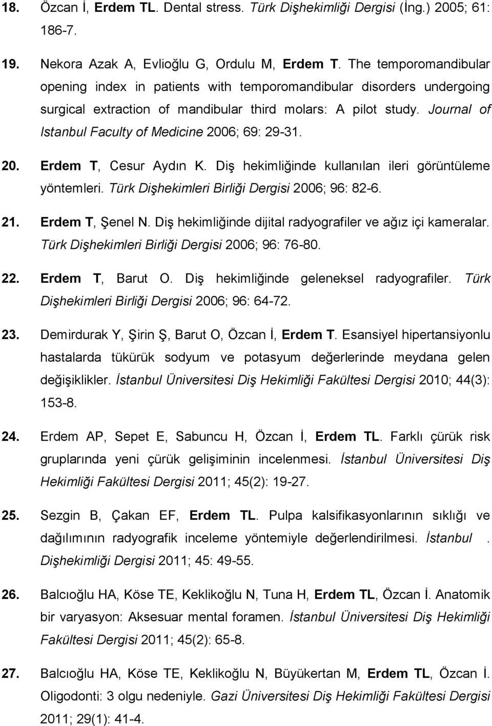 Journal of Istanbul Faculty of Medicine 2006; 69: 29-31. 20. Erdem T, Cesur Aydın K. Diş hekimliğinde kullanılan ileri görüntüleme yöntemleri. Türk Dişhekimleri Birliği Dergisi 2006; 96: 82-6. 21.