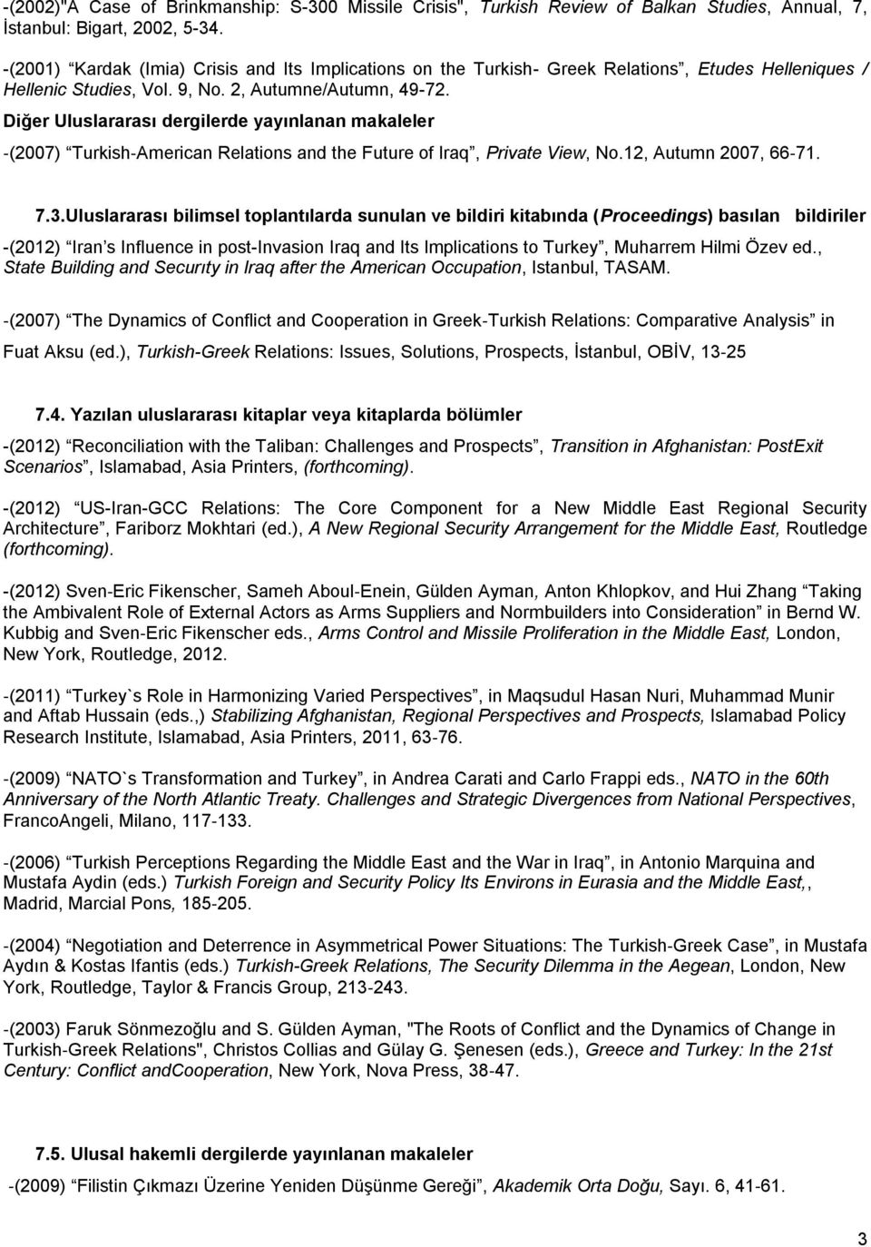 Diğer Uluslararası dergilerde yayınlanan makaleler (2007) Turkish American Relations and the Future of Iraq, Private View, No.12, Autumn 2007, 66 71. 7.3.