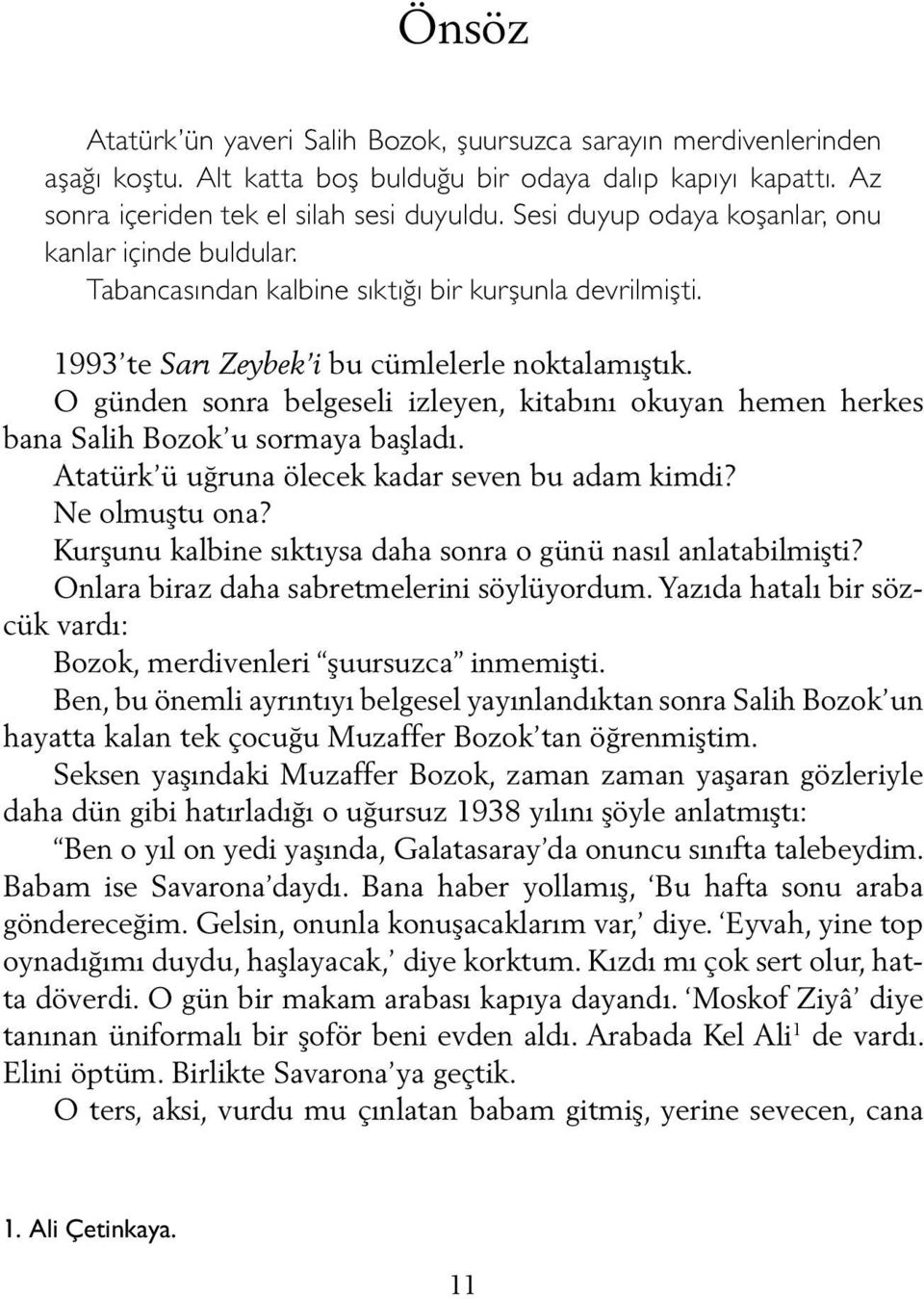 O günden sonra belgeseli izleyen, kitabını okuyan hemen herkes bana Salih Bozok u sormaya başladı. Atatürk ü uğruna ölecek kadar seven bu adam kimdi? Ne olmuştu ona?