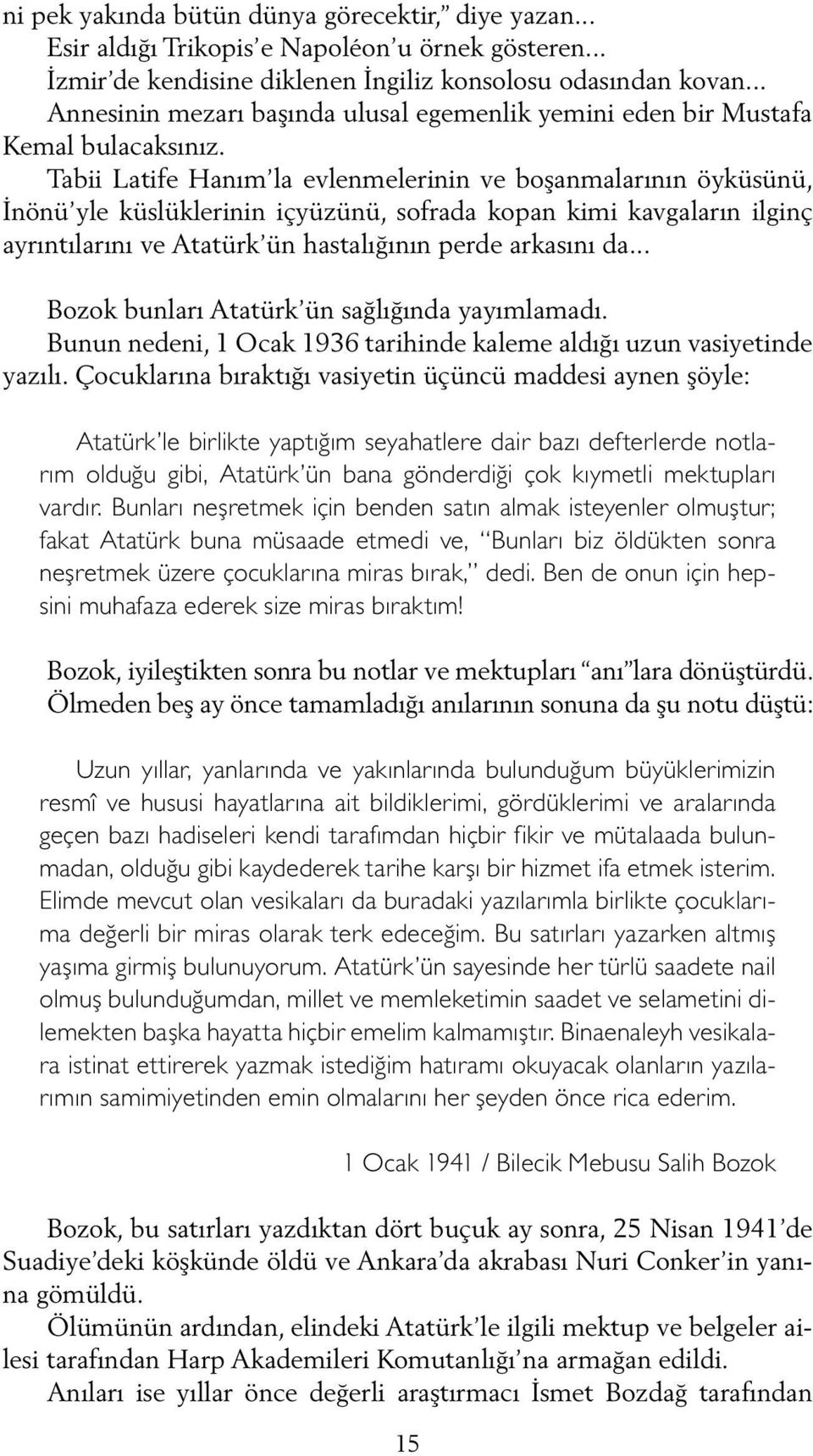 Tabii Latife Hanım la evlenmelerinin ve boşanmalarının öyküsünü, İnönü yle küslüklerinin içyüzünü, sofrada kopan kimi kavgaların ilginç ayrıntılarını ve Atatürk ün hastalığının perde arkasını da.