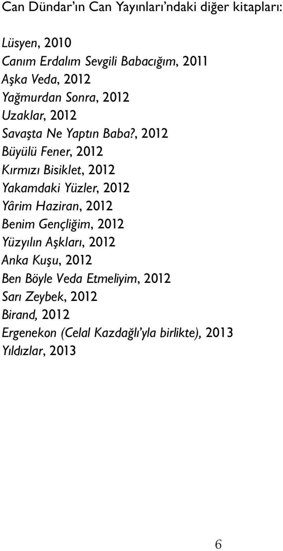 , 2012 Büyülü Fener, 2012 Kırmızı Bisiklet, 2012 Yakamdaki Yüzler, 2012 Yârim Haziran, 2012 Benim Gençliğim, 2012