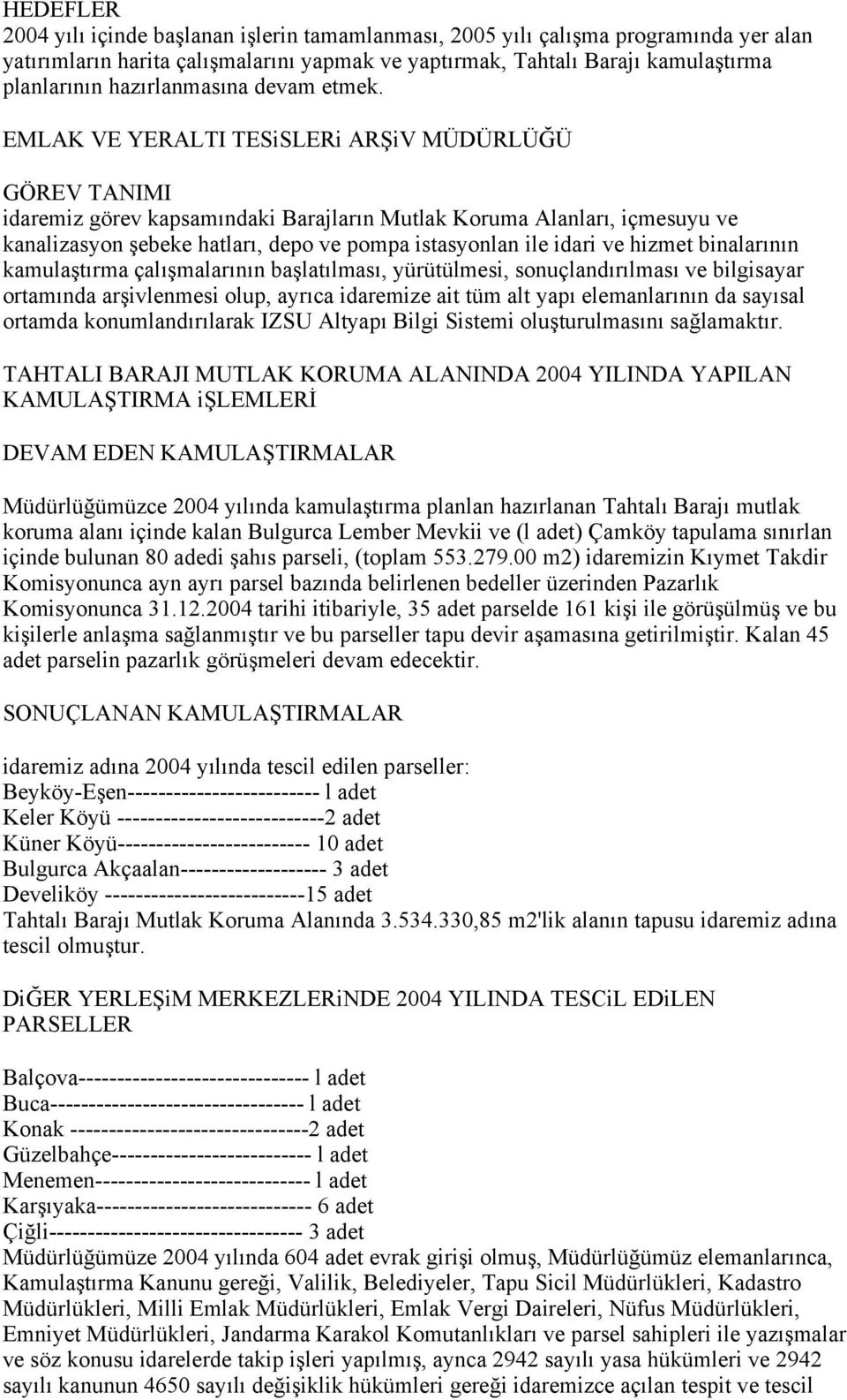 EMLAK VE YERALTI TESiSLERi ARŞiV MÜDÜRLÜĞÜ idaremiz görev kapsamındaki Barajların Mutlak Koruma Alanları, içmesuyu ve kanalizasyon şebeke hatları, depo ve pompa istasyonlan ile idari ve hizmet