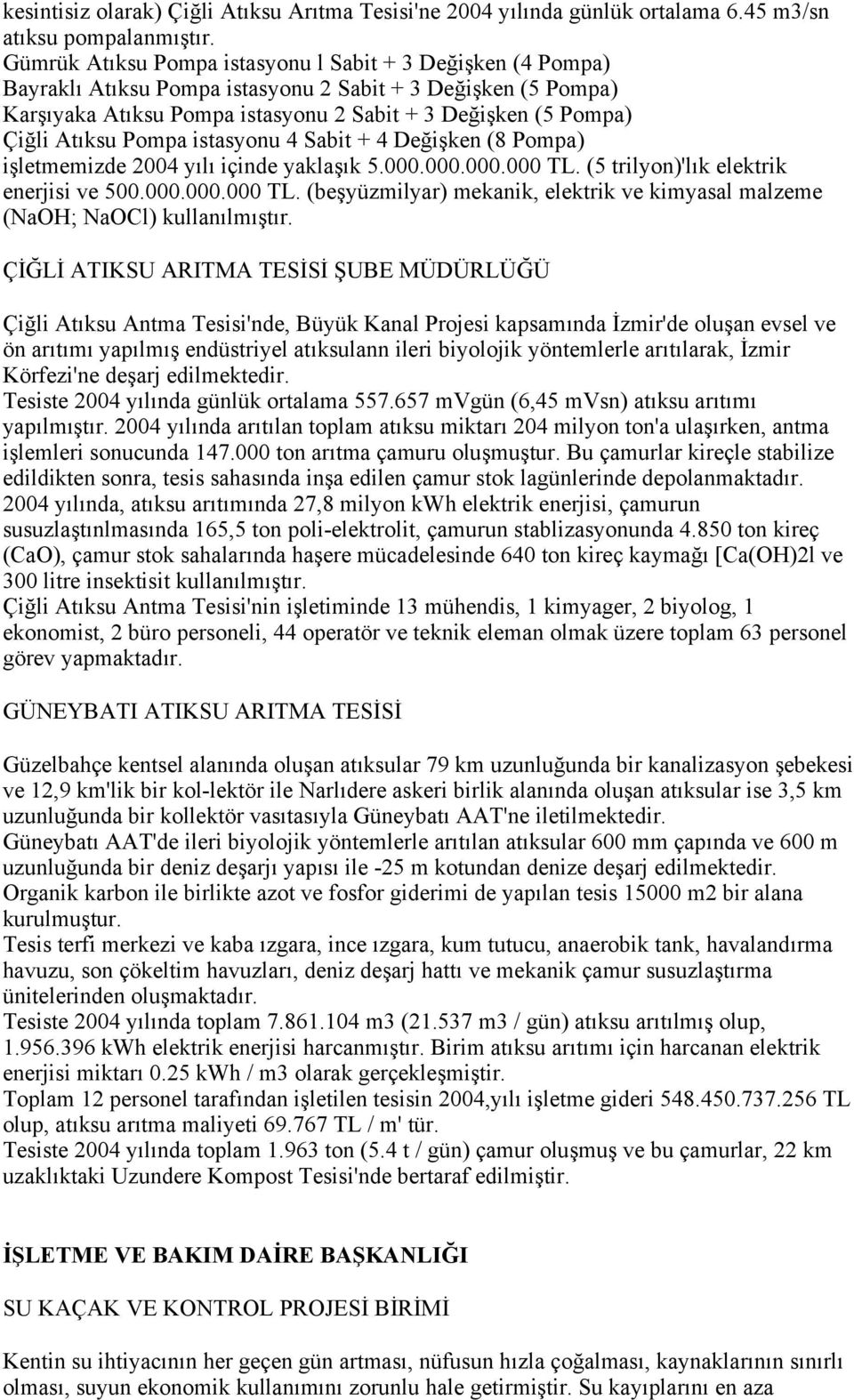 Atıksu Pompa istasyonu 4 Sabit + 4 Değişken (8 Pompa) işletmemizde 2004 yılı içinde yaklaşık 5.000.000.000.000 TL. (5 trilyon)'lık elektrik enerjisi ve 500.000.000.000 TL. (beşyüzmilyar) mekanik, elektrik ve kimyasal malzeme (NaOH; NaOCl) kullanılmıştır.