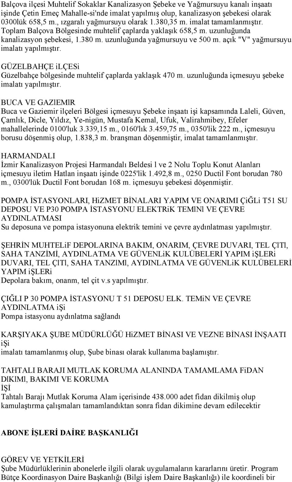 uzunluğunda yağmursuyu ve 500 m. açık "V" yağmursuyu imalatı yapılmıştır. GÜZELBAHÇE ilçesi Güzelbahçe bölgesinde muhtelif çaplarda yaklaşık 470 m. uzunluğunda içmesuyu şebeke imalatı yapılmıştır.