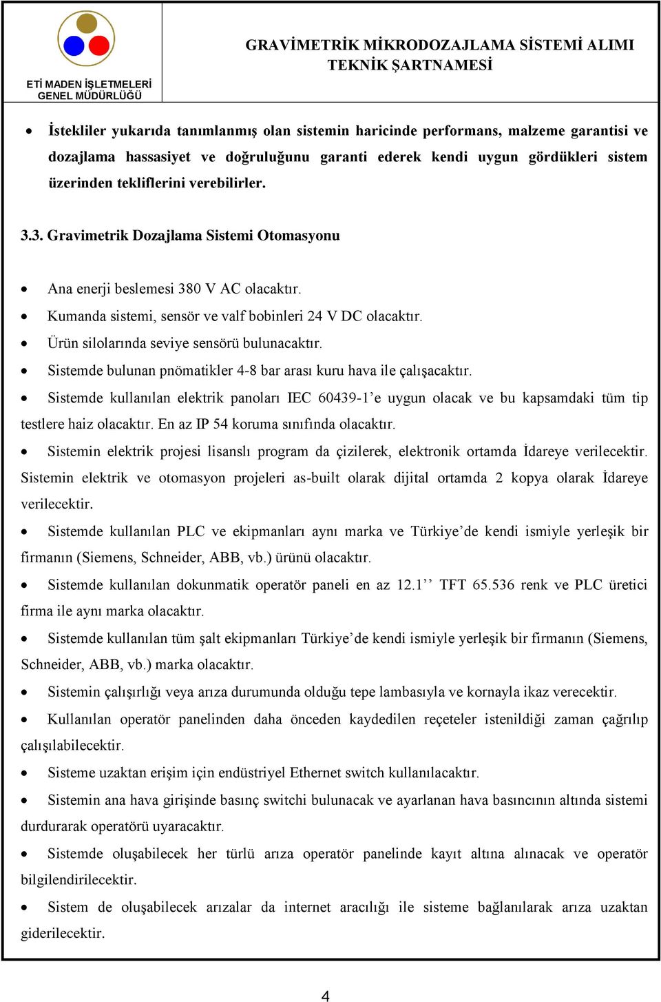 Ürün silolarında seviye sensörü bulunacaktır. Sistemde bulunan pnömatikler 4-8 bar arası kuru hava ile çalışacaktır.