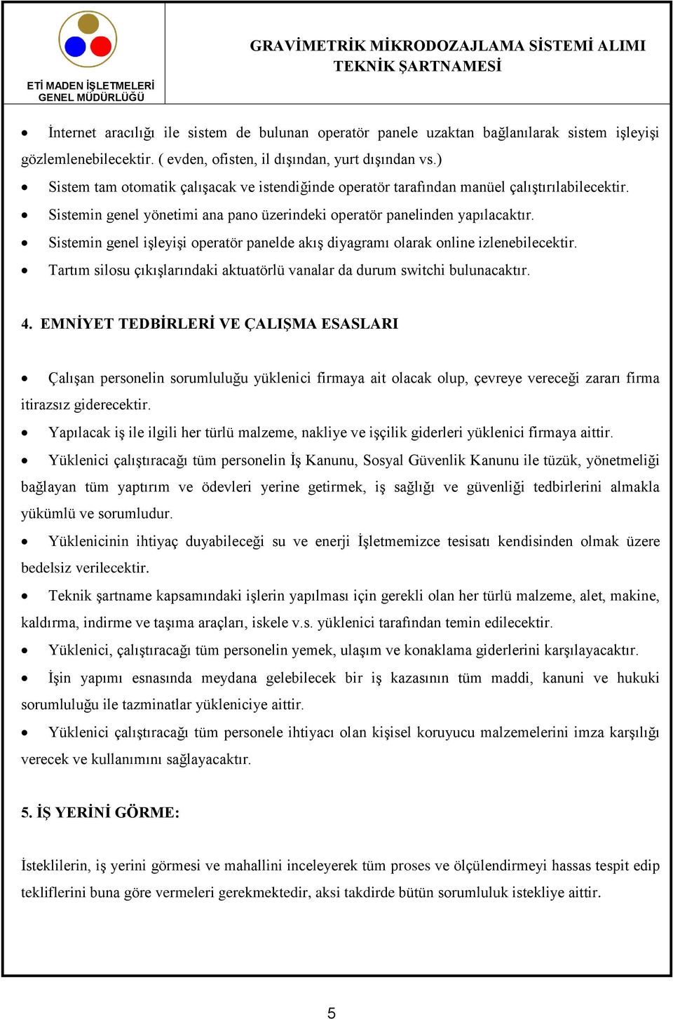 Sistemin genel işleyişi operatör panelde akış diyagramı olarak online izlenebilecektir. Tartım silosu çıkışlarındaki aktuatörlü vanalar da durum switchi bulunacaktır. 4.