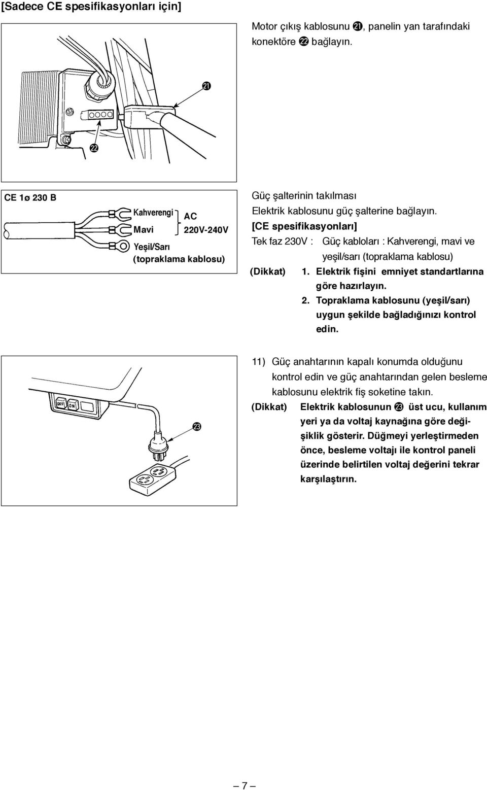 [CE spesifikasyonları] Tek faz 230V : Güç kabloları : Kahverengi, mavi ve yeşil/sarı (topraklama kablosu) (Dikkat) 1. Elektrik fişini emniyet standartlarına göre hazırlayın. 2. Topraklama kablosunu (yeşil/sarı) uygun şekilde bağladığınızı kontrol edin.