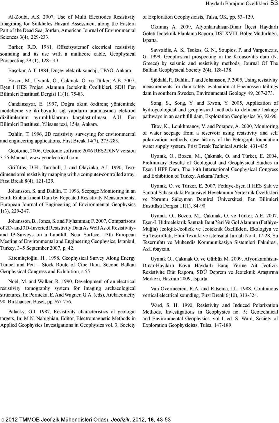 D. 1981, Offsetsystemof electrical resistivity sounding and its use with a multicore cable, Geophysical Prospecting 29 (1), 128-143. Başokur, A.T. 1984, Düşey elektrik sondajı, TPAO, Ankara. Bozcu, M.