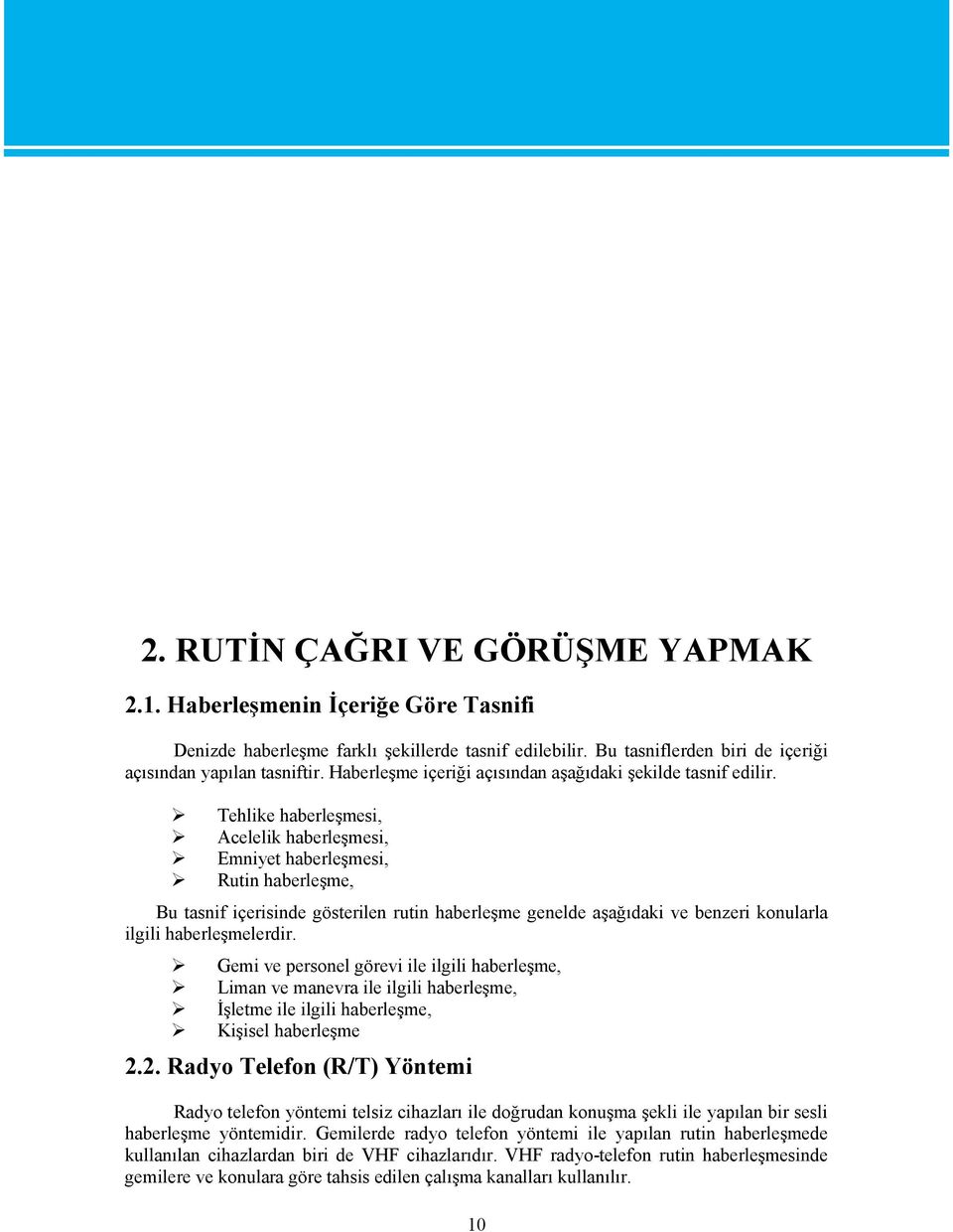 Tehlike haberleşmesi, Acelelik haberleşmesi, Emniyet haberleşmesi, Rutin haberleşme, Bu tasnif içerisinde gösterilen rutin haberleşme genelde aşağıdaki ve benzeri konularla ilgili haberleşmelerdir.