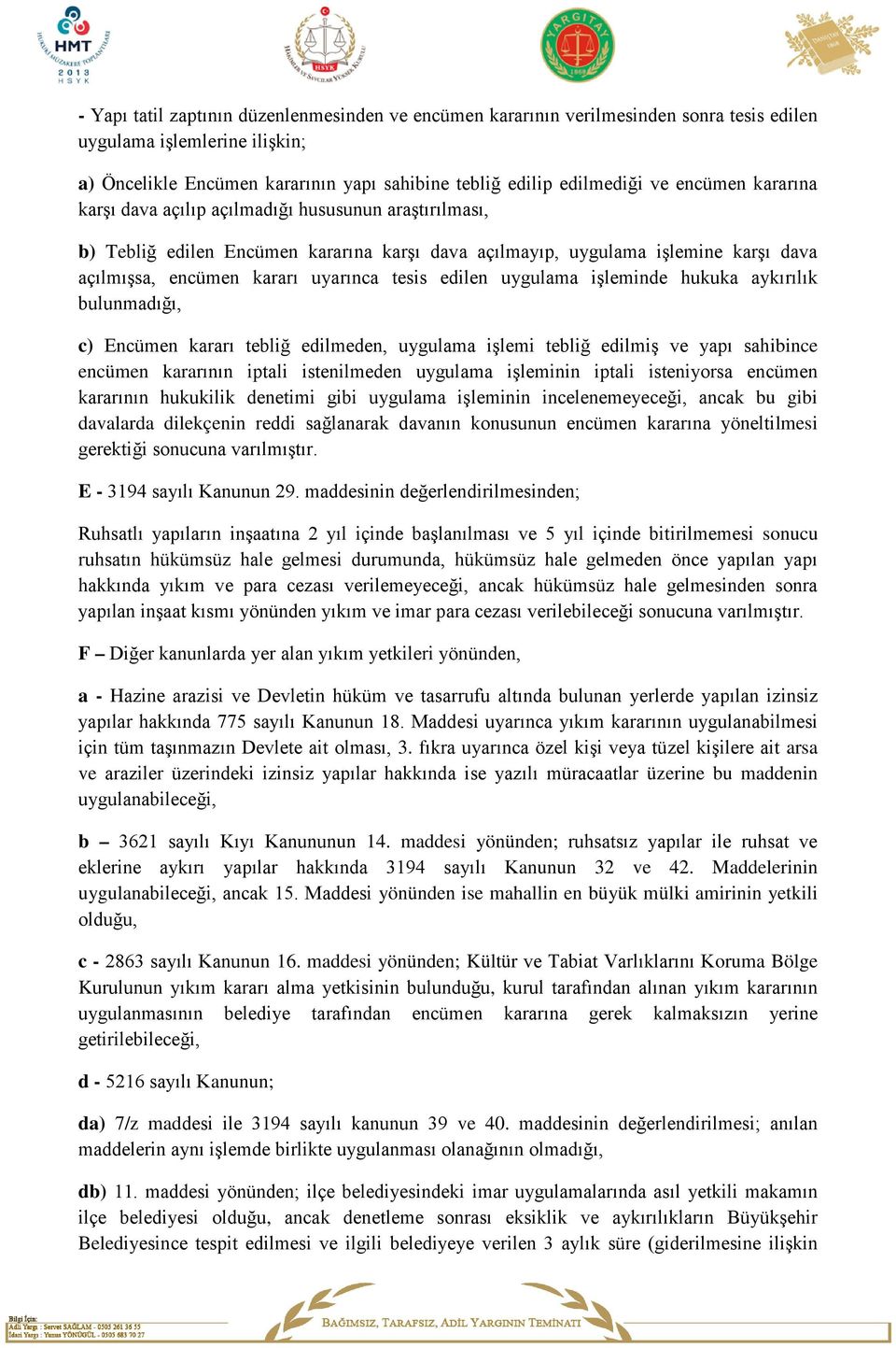 edilen uygulama işleminde hukuka aykırılık bulunmadığı, c) Encümen kararı tebliğ edilmeden, uygulama işlemi tebliğ edilmiş ve yapı sahibince encümen kararının iptali istenilmeden uygulama işleminin