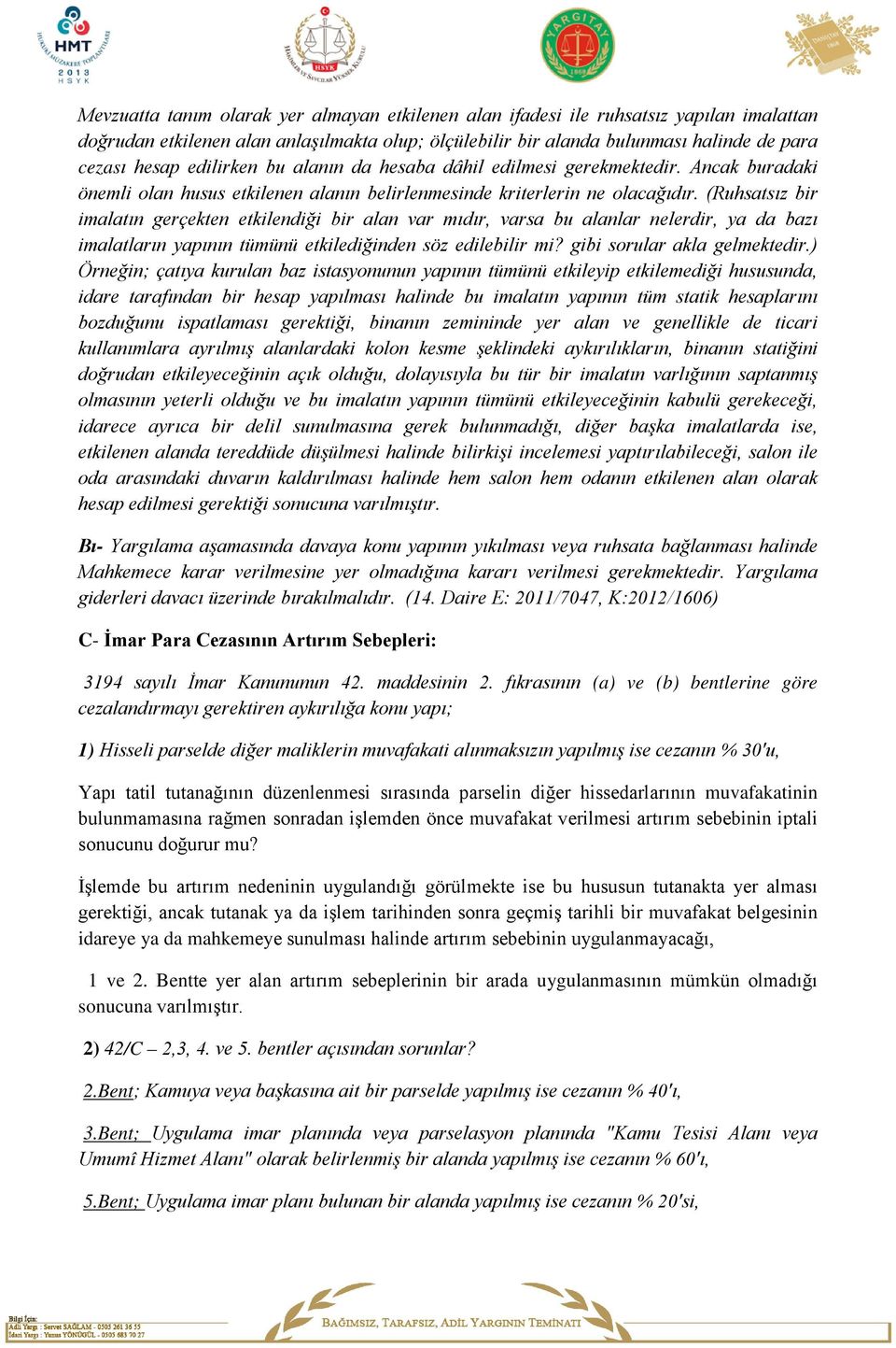 (Ruhsatsız bir imalatın gerçekten etkilendiği bir alan var mıdır, varsa bu alanlar nelerdir, ya da bazı imalatların yapının tümünü etkilediğinden söz edilebilir mi? gibi sorular akla gelmektedir.