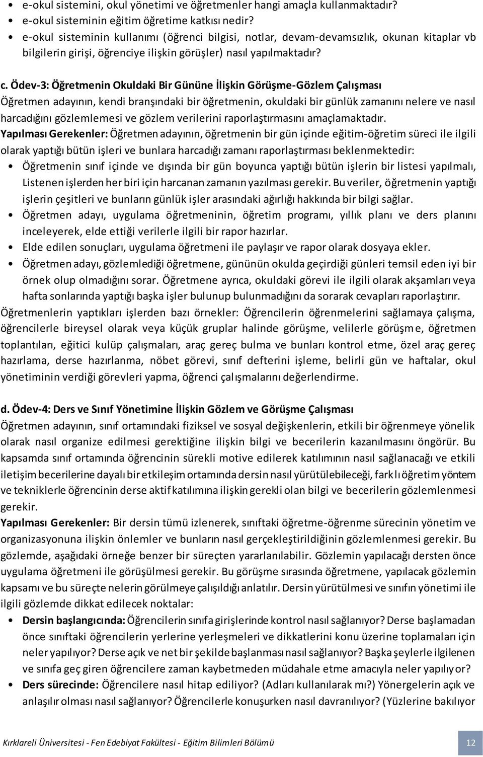 Ödev-3: Öğretmenin Okuldaki Bir Gününe İlişkin Görüşme-Gözlem Çalışması Öğretmen adayının, kendi branşındaki bir öğretmenin, okuldaki bir günlük zamanını nelere ve nasıl harcadığını gözlemlemesi ve