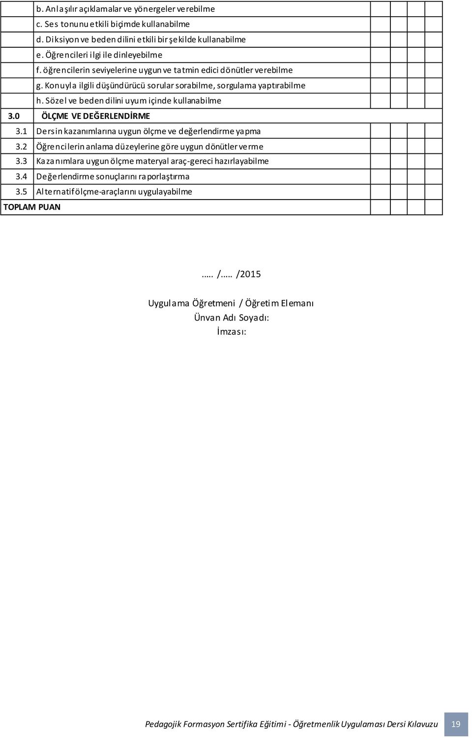 0 ÖLÇME VE DEĞERLENDİRME 3.1 Dersin kazanımlarına uygun ölçme ve değerlendirme yapma 3.2 Öğrencilerin anlama düzeylerine göre uygun dönütler verme 3.