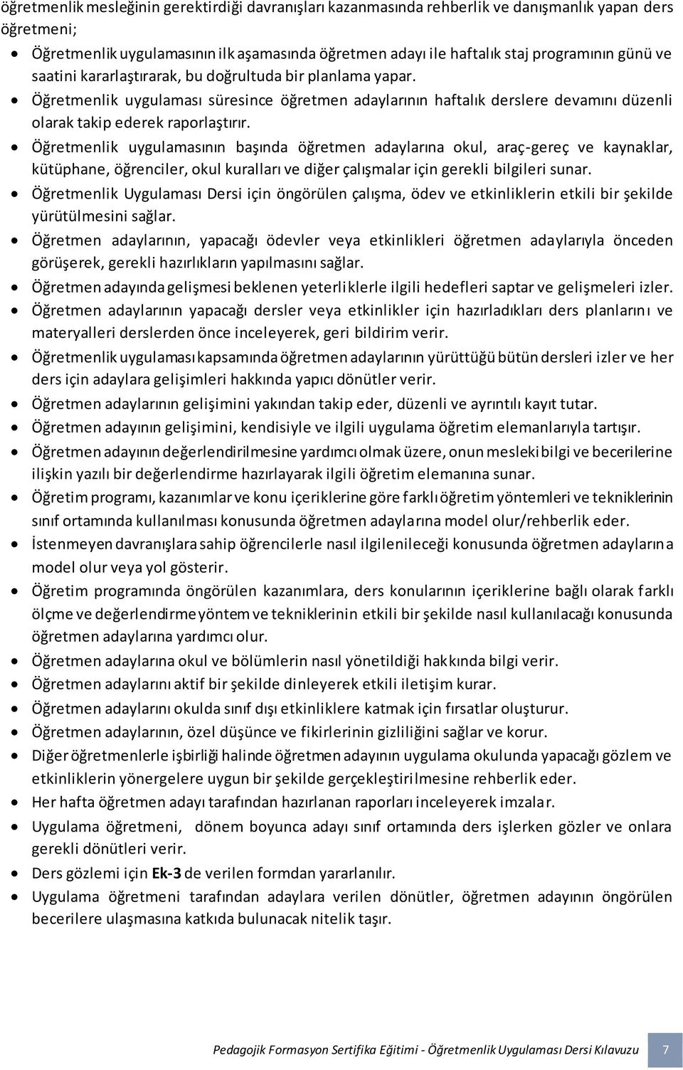 Öğretmenlik uygulamasının başında öğretmen adaylarına okul, araç-gereç ve kaynaklar, kütüphane, öğrenciler, okul kuralları ve diğer çalışmalar için gerekli bilgileri sunar.